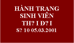 Text Box: HÀNH TRANG 
SINH VIÊN 
THỜI ÐẠI
Số 10 05.03.2001
